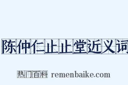 陈仲仁止止堂近义词是什么意思的图片